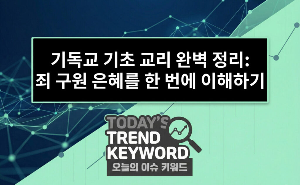 기독교 기초 교리 완벽 정리: 죄 구원 은혜를 한 번에 이해하기