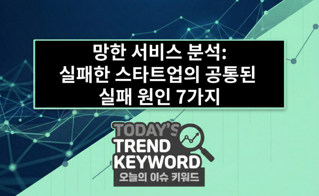 망한 서비스 분석: 실패한 스타트업과 플랫폼의 공통된 실패 원인 7가지