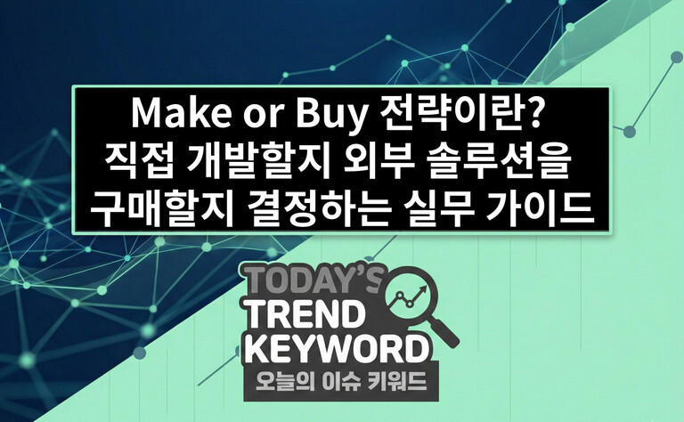 Make or Buy 전략이란? 직접 개발할지, 외부 솔루션을 구매할지